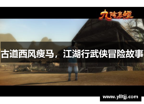 古道西风瘦马，江湖行武侠冒险故事
