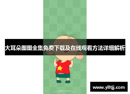 大耳朵图图全集免费下载及在线观看方法详细解析
