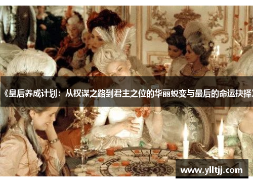 《皇后养成计划：从权谋之路到君主之位的华丽蜕变与最后的命运抉择》